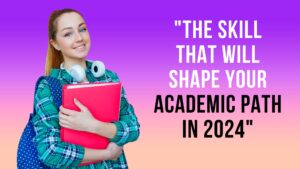 The skill that will shape your academic path in 2024